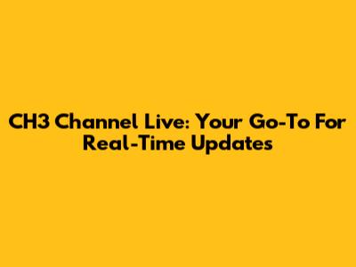 CH3 Channel Live: Your Go-To For Real-Time Updates