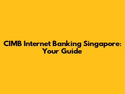 CIMB Internet Banking Singapore: Your Guide