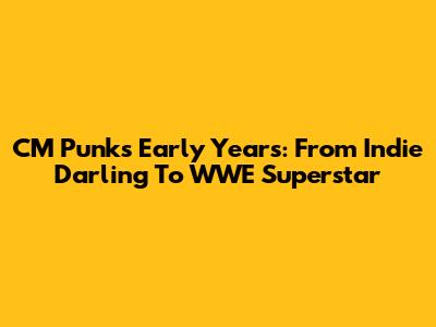 CM Punk's Early Years: From Indie Darling To WWE Superstar