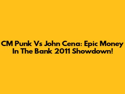 CM Punk Vs John Cena: Epic Money In The Bank 2011 Showdown!