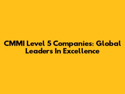 CMMI Level 5 Companies: Global Leaders In Excellence