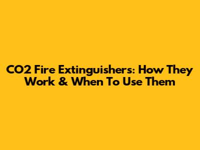 CO2 Fire Extinguishers: How They Work & When To Use Them