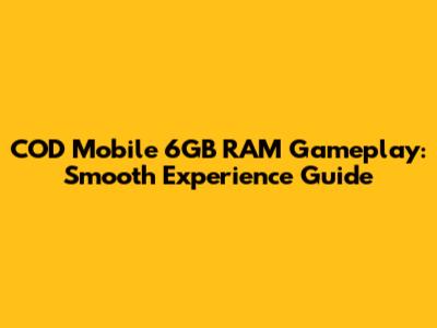 COD Mobile 6GB RAM Gameplay: Smooth Experience Guide