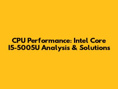 CPU Performance: Intel Core I5-5005U Analysis & Solutions