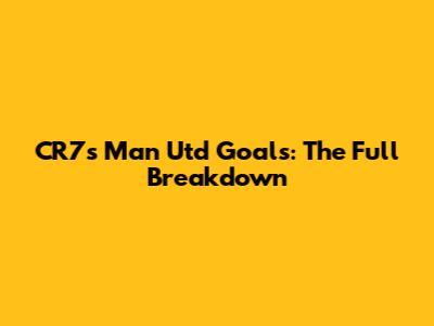 CR7's Man Utd Goals: The Full Breakdown