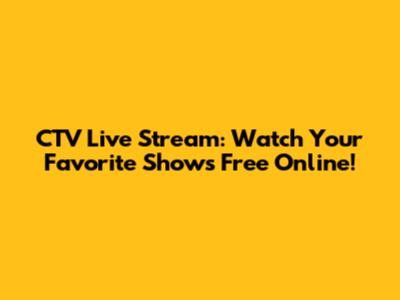 CTV Live Stream: Watch Your Favorite Shows Free Online!