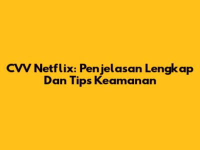 CVV Netflix: Penjelasan Lengkap Dan Tips Keamanan