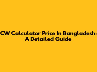 CW Calculator Price In Bangladesh: A Detailed Guide