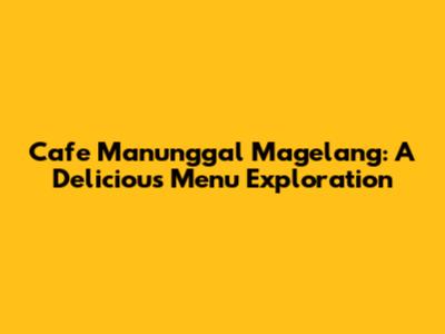 Cafe Manunggal Magelang: A Delicious Menu Exploration
