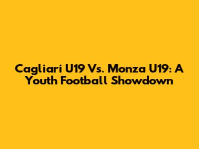 Cagliari U19 Vs. Monza U19: A Youth Football Showdown