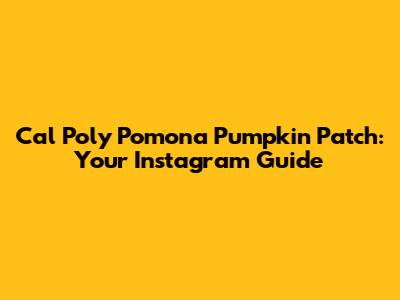 Cal Poly Pomona Pumpkin Patch: Your Instagram Guide