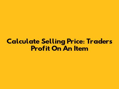 Calculate Selling Price: Trader's Profit On An Item