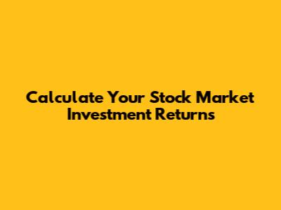Calculate Your Stock Market Investment Returns