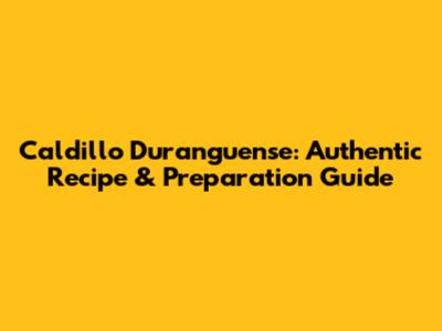 Caldillo Duranguense: Authentic Recipe & Preparation Guide