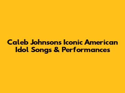 Caleb Johnson's Iconic American Idol Songs & Performances