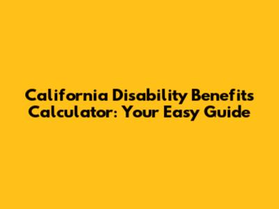 California Disability Benefits Calculator: Your Easy Guide