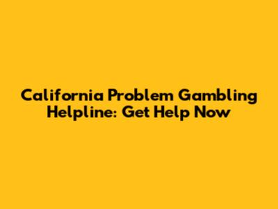 California Problem Gambling Helpline: Get Help Now