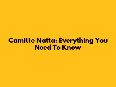 Camille Natta: Everything You Need To Know