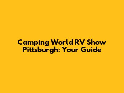 Camping World RV Show Pittsburgh: Your Guide