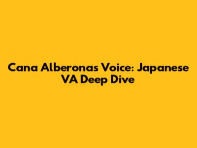 Cana Alberona's Voice: Japanese VA Deep Dive