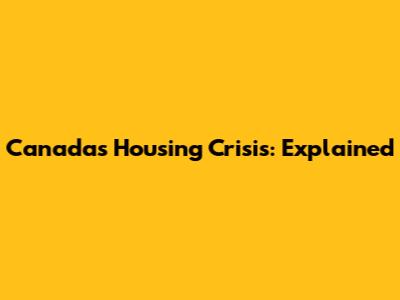 Canada's Housing Crisis: Explained
