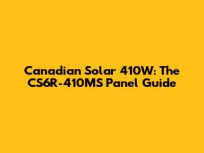 Canadian Solar 410W: The CS6R-410MS Panel Guide