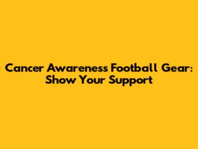 Cancer Awareness Football Gear: Show Your Support