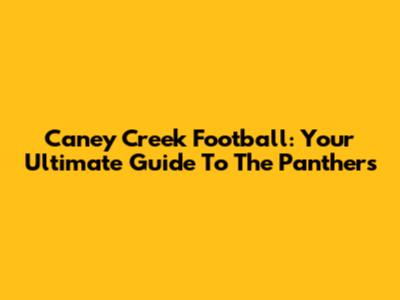 Caney Creek Football: Your Ultimate Guide To The Panthers