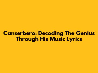 Canserbero: Decoding The Genius Through His Music Lyrics