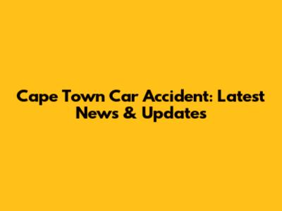 Cape Town Car Accident: Latest News & Updates
