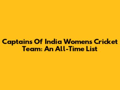 Captains Of India Women's Cricket Team: An All-Time List