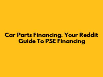 Car Parts Financing: Your Reddit Guide To PSE Financing