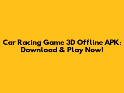 Car Racing Game 3D Offline APK: Download & Play Now!