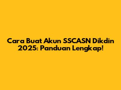 Cara Buat Akun SSCASN Dikdin 2025: Panduan Lengkap!