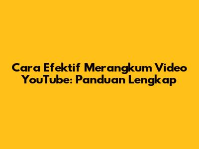 Cara Efektif Merangkum Video YouTube: Panduan Lengkap