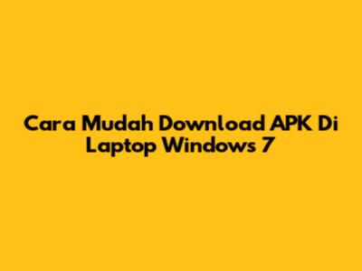 Cara Mudah Download APK Di Laptop Windows 7