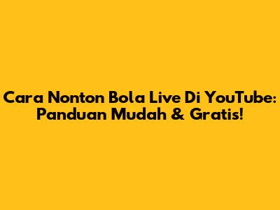 Cara Nonton Bola Live Di YouTube: Panduan Mudah & Gratis!