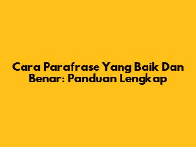Cara Parafrase Yang Baik Dan Benar: Panduan Lengkap