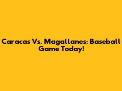 Caracas Vs. Magallanes: Baseball Game Today!