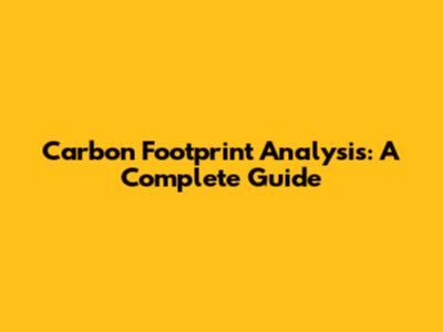 Carbon Footprint Analysis: A Complete Guide