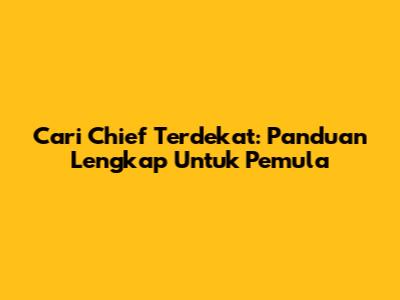 Cari Chief Terdekat: Panduan Lengkap Untuk Pemula