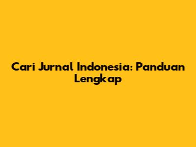 Cari Jurnal Indonesia: Panduan Lengkap