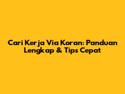 Cari Kerja Via Koran: Panduan Lengkap & Tips Cepat
