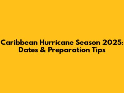 Caribbean Hurricane Season 2025: Dates & Preparation Tips