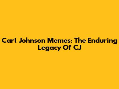 Carl Johnson Memes: The Enduring Legacy Of CJ