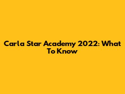 Carla Star Academy 2022: What To Know