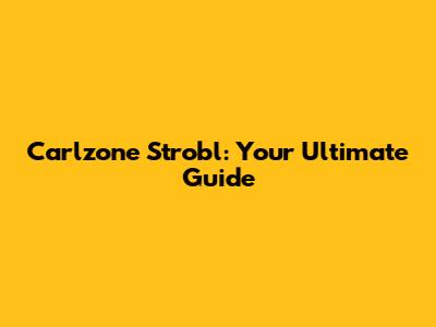 Carlzone Strobl: Your Ultimate Guide