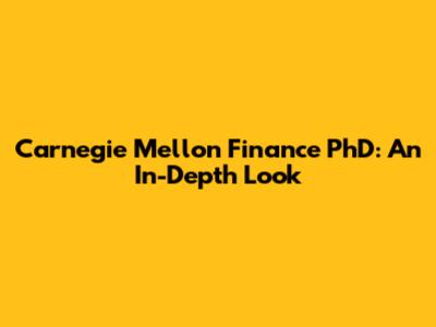 Carnegie Mellon Finance PhD: An In-Depth Look
