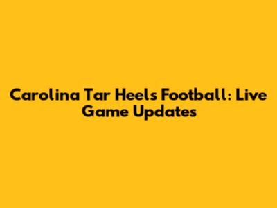 Carolina Tar Heels Football: Live Game Updates
