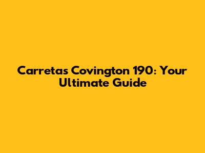 Carretas Covington 190: Your Ultimate Guide